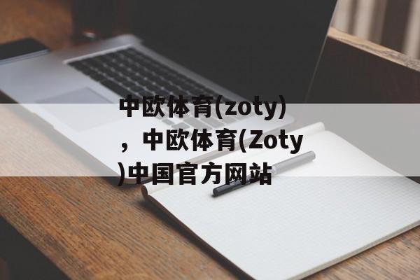 中欧体育(zoty)，中欧体育(Zoty)中国官方网站