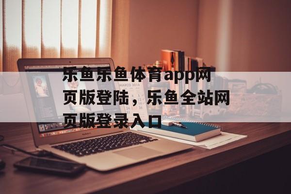 乐鱼乐鱼体育app网页版登陆，乐鱼全站网页版登录入口